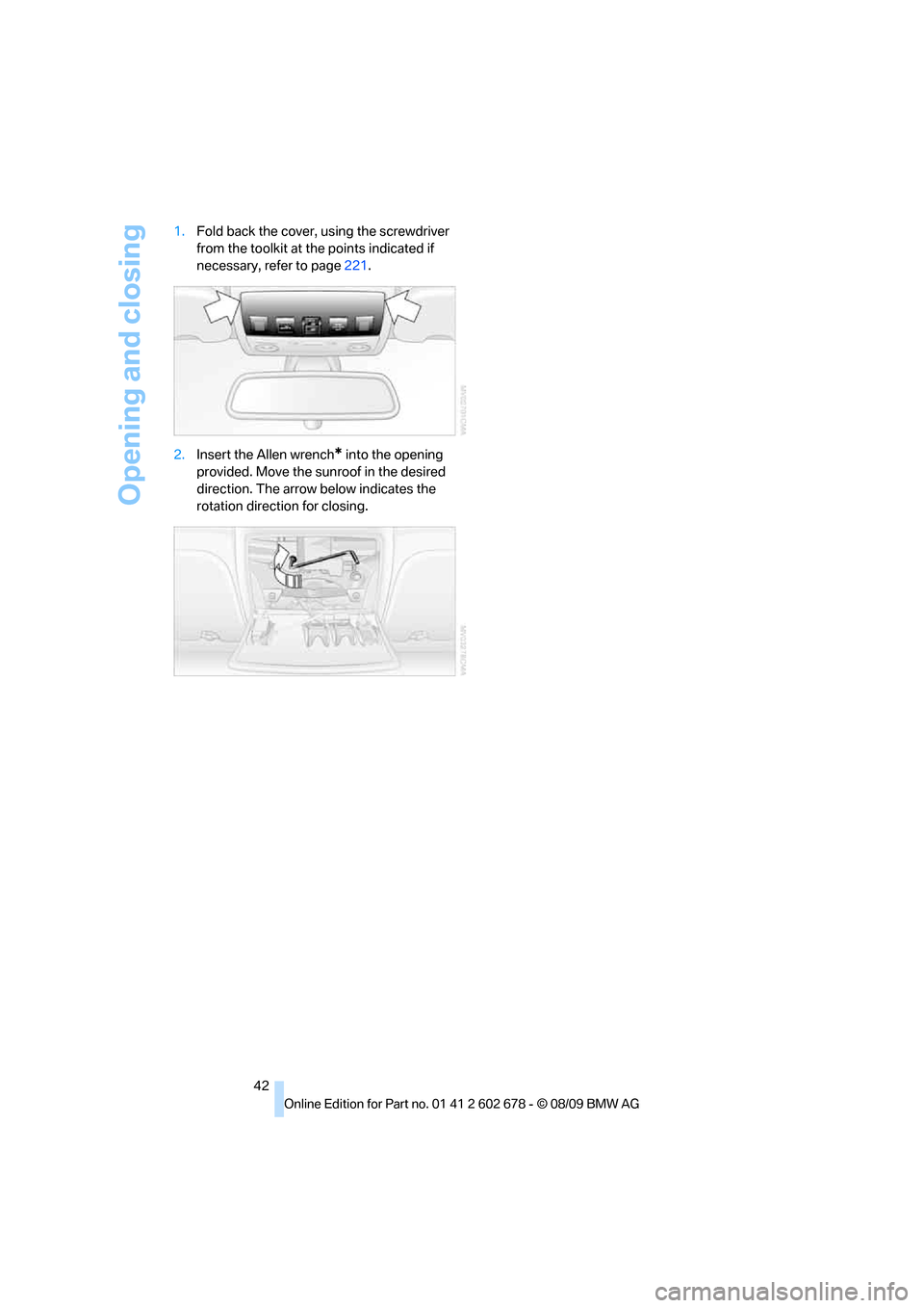 BMW 535I XDRIVE SEDAN 2010 E60 Owners Manual Opening and closing
42 1.Fold back the cover, using the screwdriver 
from the toolkit at the points indicated if 
necessary, refer to page221.
2.Insert the Allen wrench
* into the opening 
provided. M