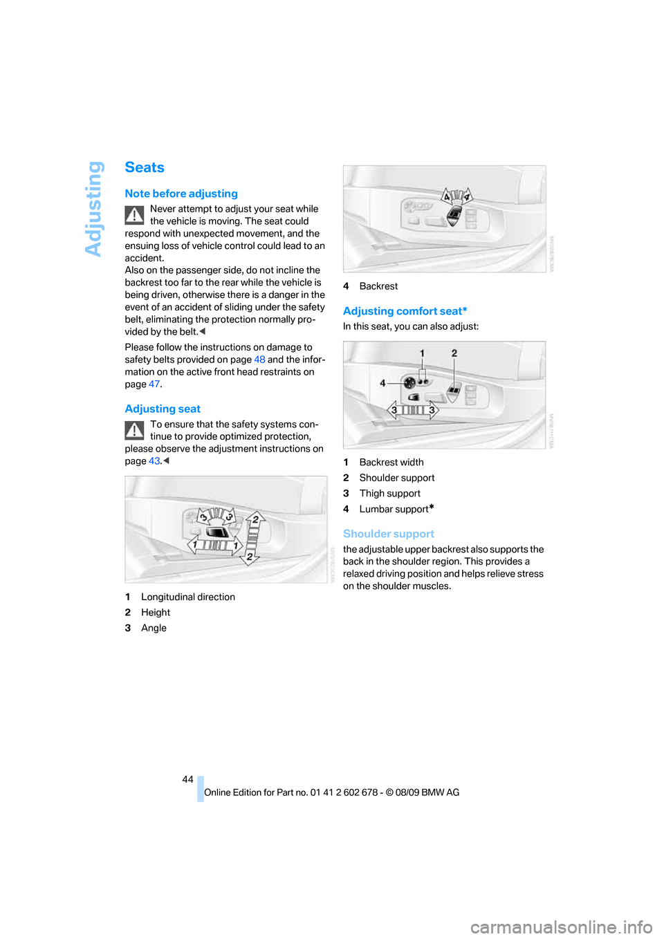 BMW 535I XDRIVE SEDAN 2010 E60 Owners Manual Adjusting
44
Seats
Note before adjusting
Never attempt to adjust your seat while
the vehicle is moving. The seat could
respond with unexpected movement, and the
ensuing loss of vehicle control coul BMW 535I XDRIVE SEDAN 2010 E60 Owners Manual Adjusting
44
Seats
Note before adjusting
Never attempt to adjust your seat while
the vehicle is moving. The seat could
respond with unexpected movement, and the
ensuing loss of vehicle control coul