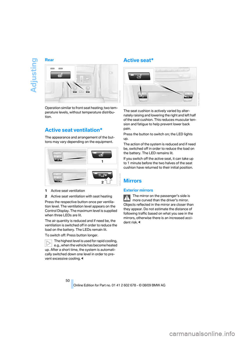 BMW 535I XDRIVE SEDAN 2010 E60 Owners Manual Adjusting
50
Rear
Operation similar to front seat heating; two tem-
perature levels, without temperature distribu-
tion.
Active seat ventilation*
The appearance and arrangement of the but-
tons may va BMW 535I XDRIVE SEDAN 2010 E60 Owners Manual Adjusting
50
Rear
Operation similar to front seat heating; two tem-
perature levels, without temperature distribu-
tion.
Active seat ventilation*
The appearance and arrangement of the but-
tons may va