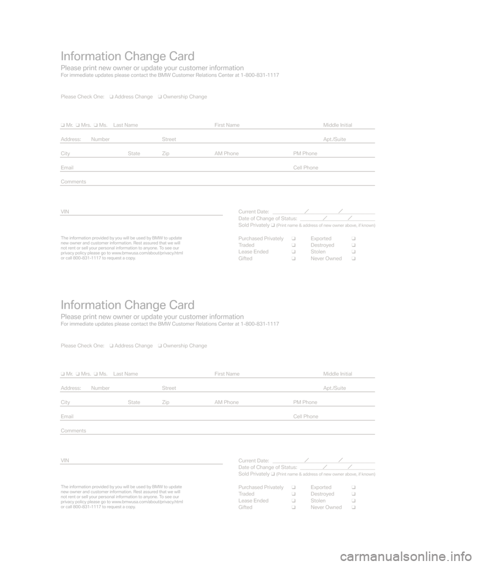 BMW M6 2007 E63 Service and warranty information Information Change Card
Please print new owner or update your customer informationFor immediate updates please contact the BMW Customer Relations Center at 1-800-831-1117
The information provided by y