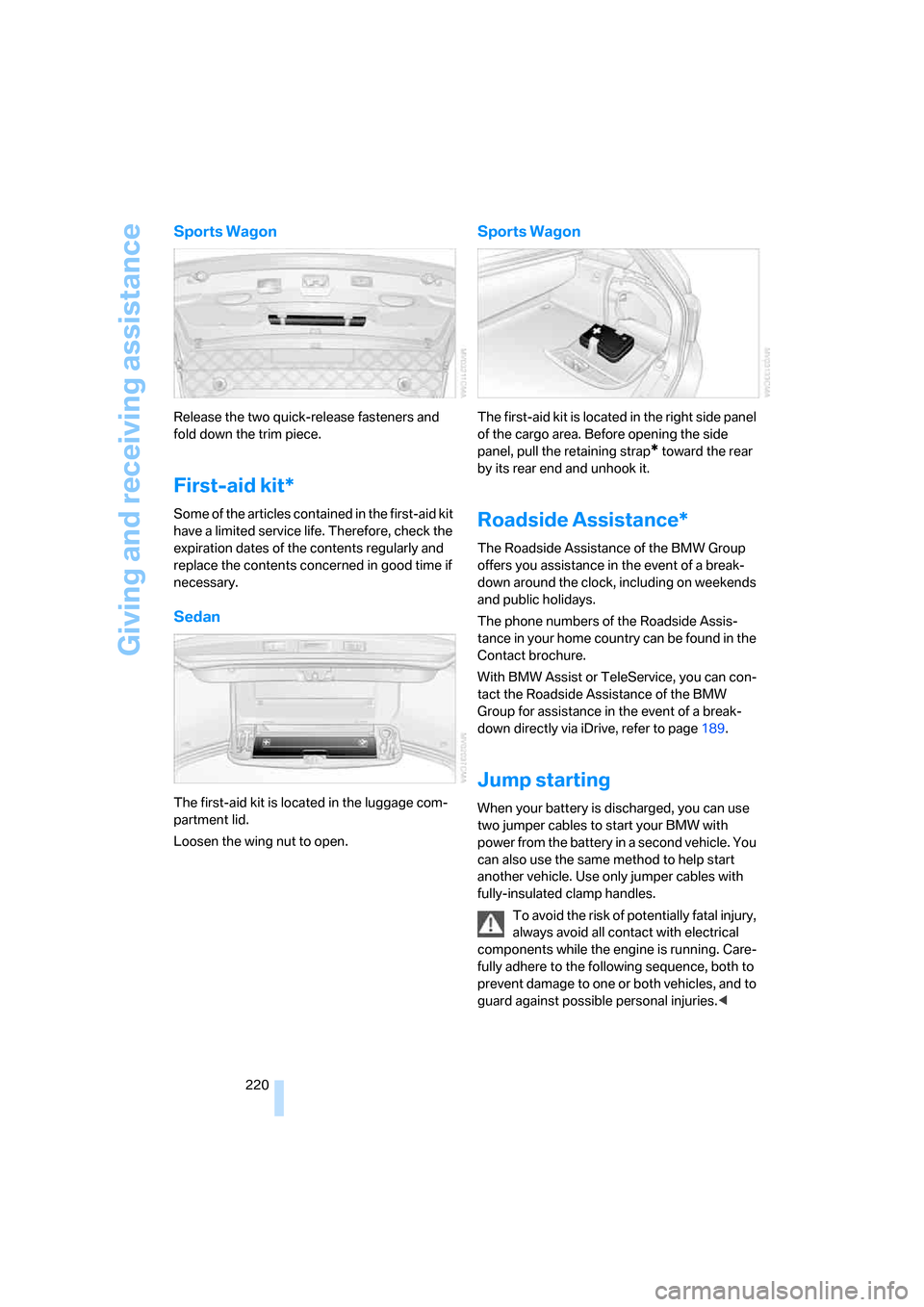 BMW 530XI TOURING 2006 E61 Owners Manual Giving and receiving assistance
220
Sports Wagon
Release the two quick-release fasteners and 
fold down the trim piece.
First-aid kit*
Some of the articles contained in the first-aid kit 
have a limit