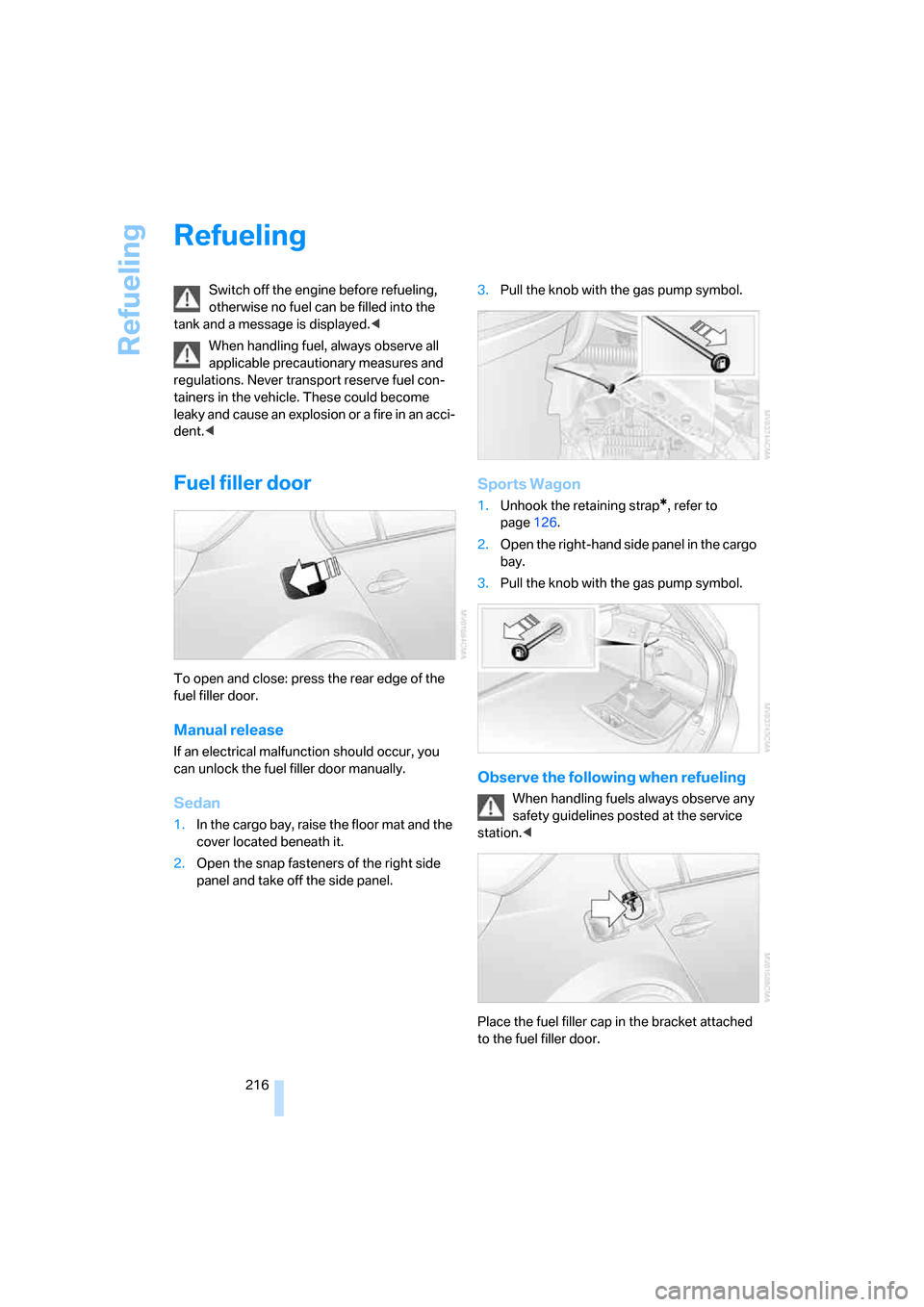 BMW 525I TOURING 2007 E61 Owners Manual Refueling
216
Refueling
Switch off the engine before refueling, 
otherwise no fuel can be filled into the 
tank and a message is displayed.<
When handling fuel, always observe all 
applicable precauti