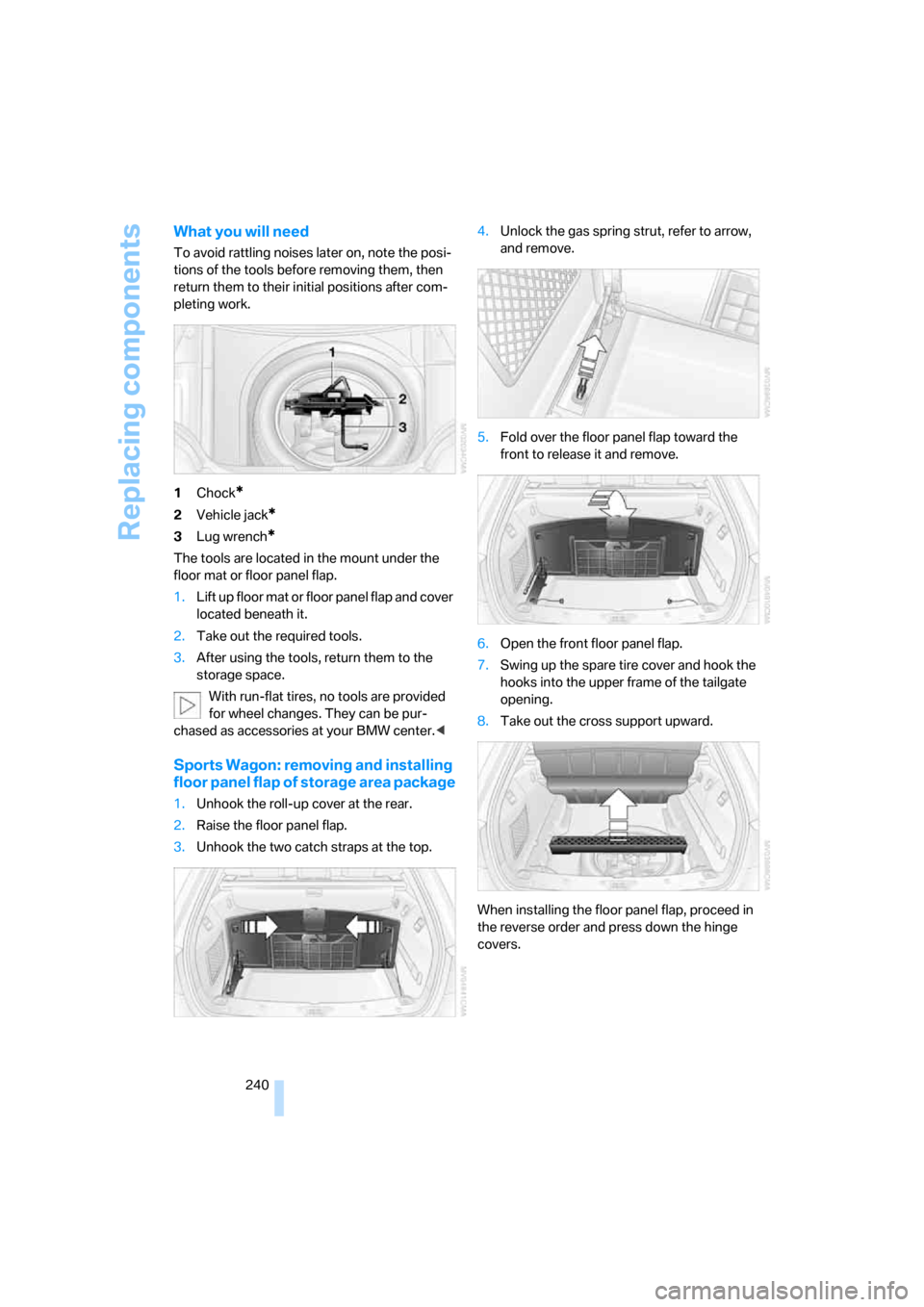 BMW 525I TOURING 2007 E61 Owners Manual Replacing components
240
What you will need
To avoid rattling noises later on, note the posi-
tions of the tools before removing them, then 
return them to their initial positions after com-
pleting w