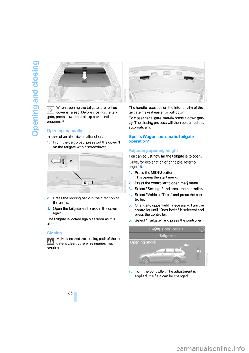 BMW 525I TOURING 2007 E61 Owners Manual Opening and closing
36 When opening the tailgate, the roll-up 
cover is raised. Before closing the tail-
gate, press down the roll-up cover until it 
engages.<
Opening manually
In case of an electrica
