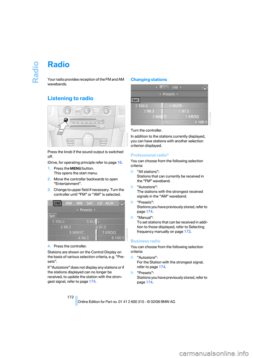 BMW 550I TOURING 2008 E61 Owners Manual Radio
172
Radio
Your radio provides reception of the FM and AM
wavebands.
Listening to radio
Press the knob if the sound output is switched
off.
iDrive, for operating principle refer to page16.
1.Pr BMW 550I TOURING 2008 E61 Owners Manual Radio
172
Radio
Your radio provides reception of the FM and AM
wavebands.
Listening to radio
Press the knob if the sound output is switched
off.
iDrive, for operating principle refer to page16.
1.Pr