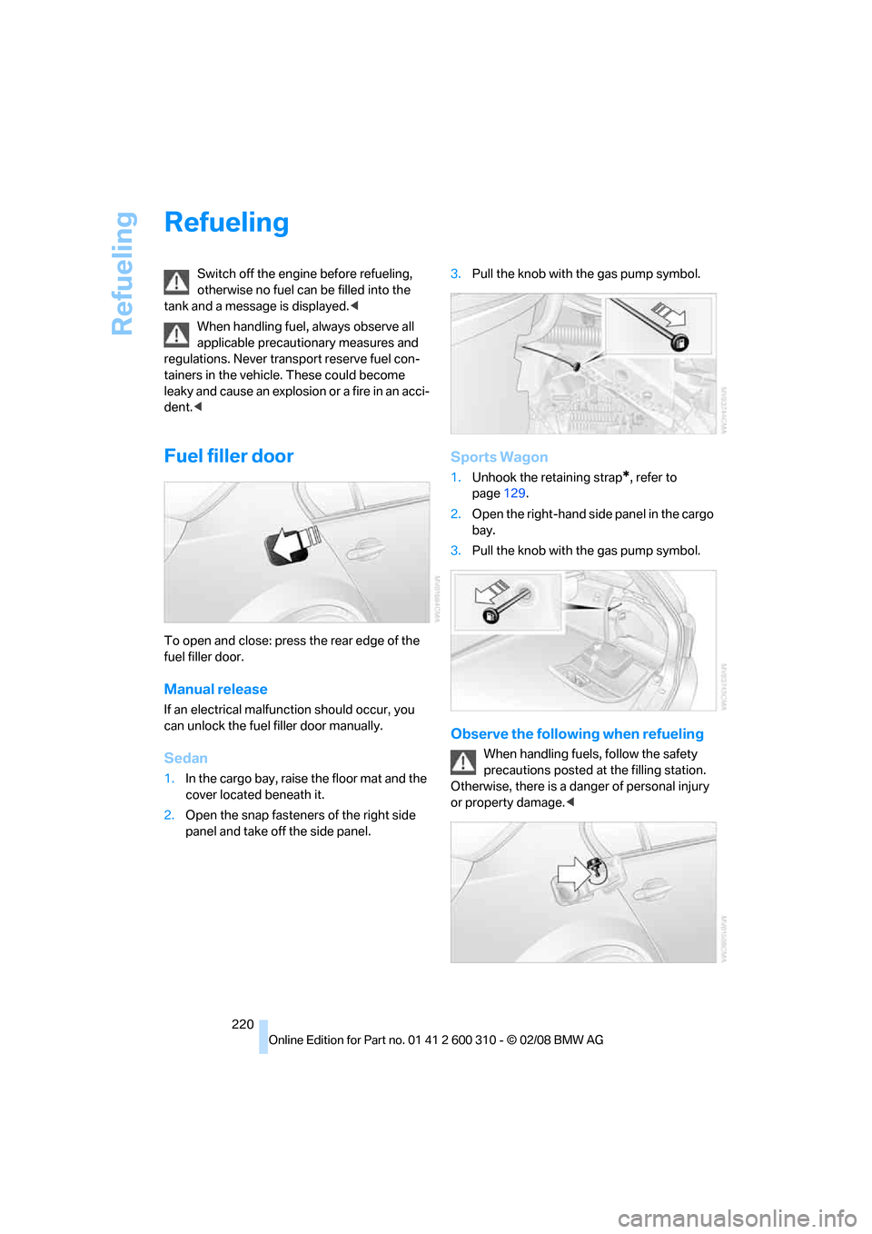 BMW 550I TOURING 2008 E61 Owners Manual Refueling
220
Refueling
Switch off the engine before refueling,
otherwise no fuel can be filled into the
tank and a message is displayed.<
When handling fuel, always observe all
applicable precauti BMW 550I TOURING 2008 E61 Owners Manual Refueling
220
Refueling
Switch off the engine before refueling,
otherwise no fuel can be filled into the
tank and a message is displayed.<
When handling fuel, always observe all
applicable precauti