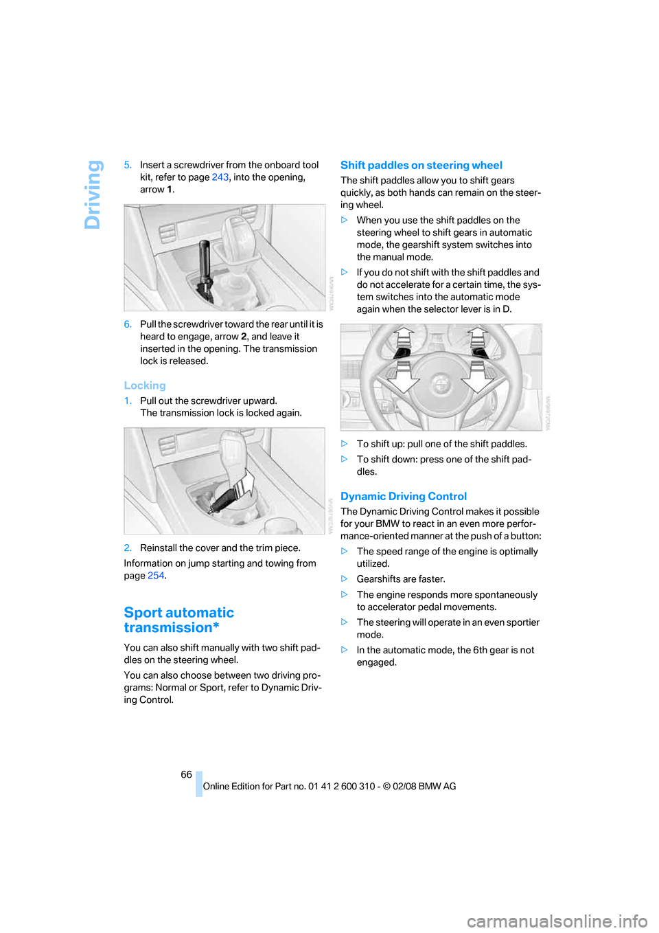 BMW 550I TOURING 2008 E61 Owners Manual Driving
66 5.Insert a screwdriver from the onboard tool
kit, refer to page243, into the opening,
arrow1.
6.Pull the screwdriver toward the rear until it is
heard to engage, arrow2, and leave it
in BMW 550I TOURING 2008 E61 Owners Manual Driving
66 5.Insert a screwdriver from the onboard tool
kit, refer to page243, into the opening,
arrow1.
6.Pull the screwdriver toward the rear until it is
heard to engage, arrow2, and leave it
in