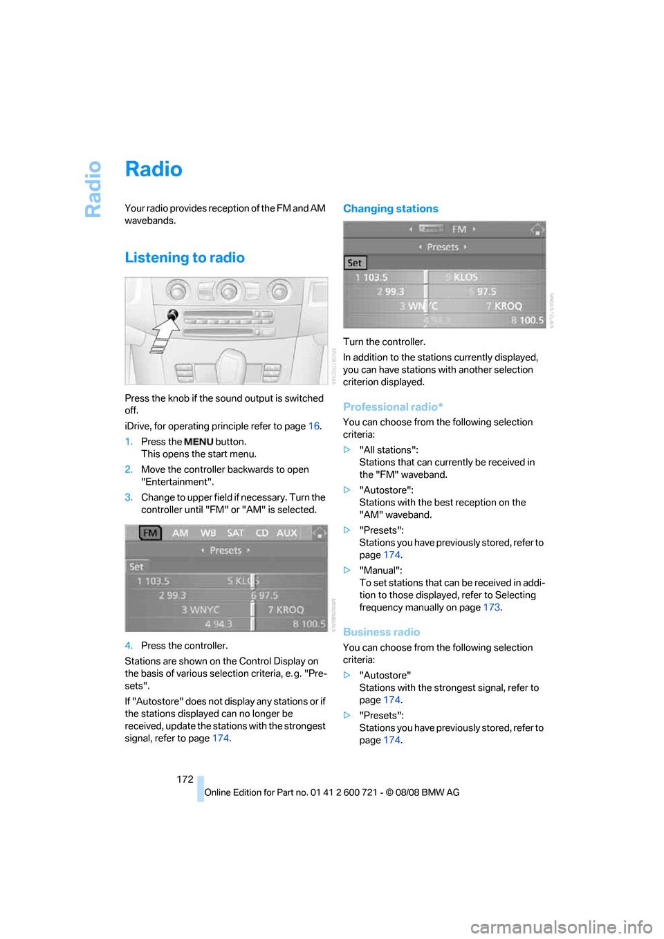BMW 525XI TOURING 2009 E61 Owners Manual Radio
172
Radio
Your radio provides reception of the FM and AM
wavebands.
Listening to radio
Press the knob if the sound output is switched
off.
iDrive, for operating principle refer to page16.
1.Pr BMW 525XI TOURING 2009 E61 Owners Manual Radio
172
Radio
Your radio provides reception of the FM and AM
wavebands.
Listening to radio
Press the knob if the sound output is switched
off.
iDrive, for operating principle refer to page16.
1.Pr
