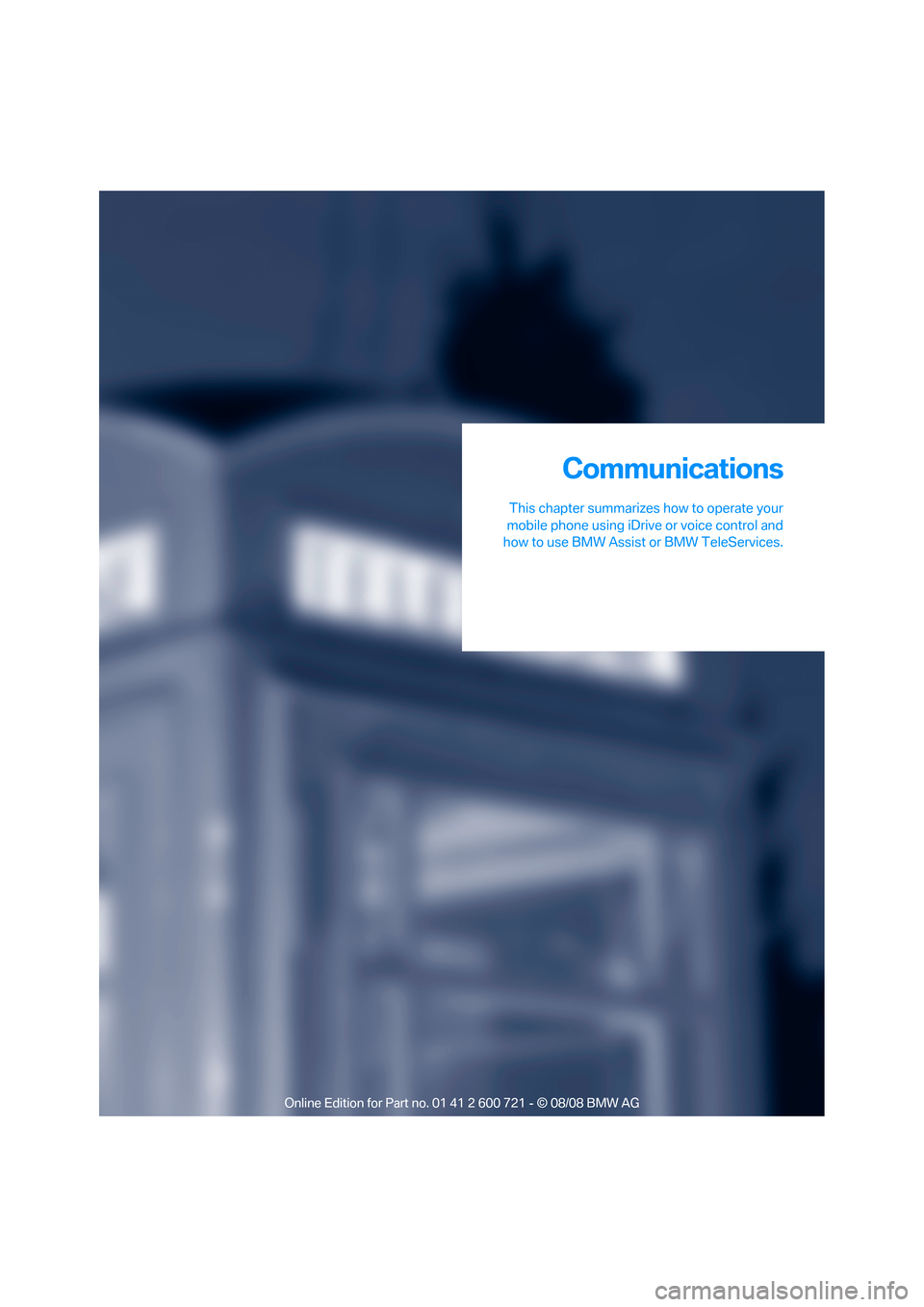BMW 525XI TOURING 2009 E61 Owners Manual Communications
This chapter summarizes how to operate your
mobile phone using iDrive or voice control and
how to use BMW Assist or BMW TeleServices.
Communications 