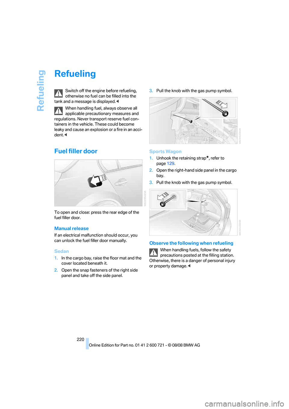 BMW 525XI TOURING 2009 E61 Owners Manual Refueling
220
Refueling
Switch off the engine before refueling,
otherwise no fuel can be filled into the
tank and a message is displayed.<
When handling fuel, always observe all
applicable precauti BMW 525XI TOURING 2009 E61 Owners Manual Refueling
220
Refueling
Switch off the engine before refueling,
otherwise no fuel can be filled into the
tank and a message is displayed.<
When handling fuel, always observe all
applicable precauti