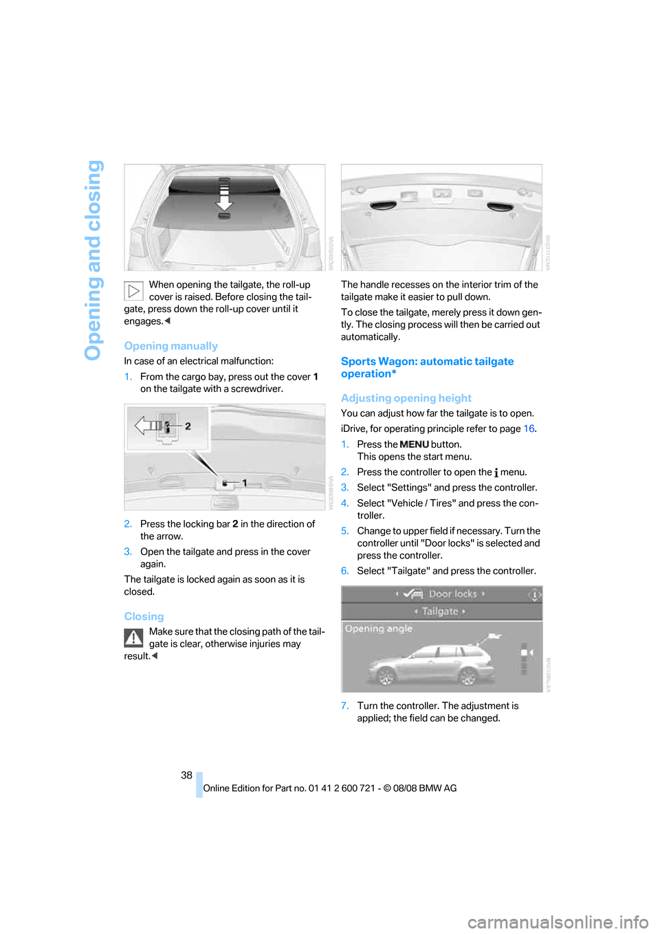 BMW 525XI TOURING 2009 E61 Owners Manual Opening and closing
38 When opening the tailgate, the roll-up
cover is raised. Before closing the tail-
gate, press down the roll-up cover until it
engages.<
Opening manually
In case of an electrica BMW 525XI TOURING 2009 E61 Owners Manual Opening and closing
38 When opening the tailgate, the roll-up
cover is raised. Before closing the tail-
gate, press down the roll-up cover until it
engages.<
Opening manually
In case of an electrica