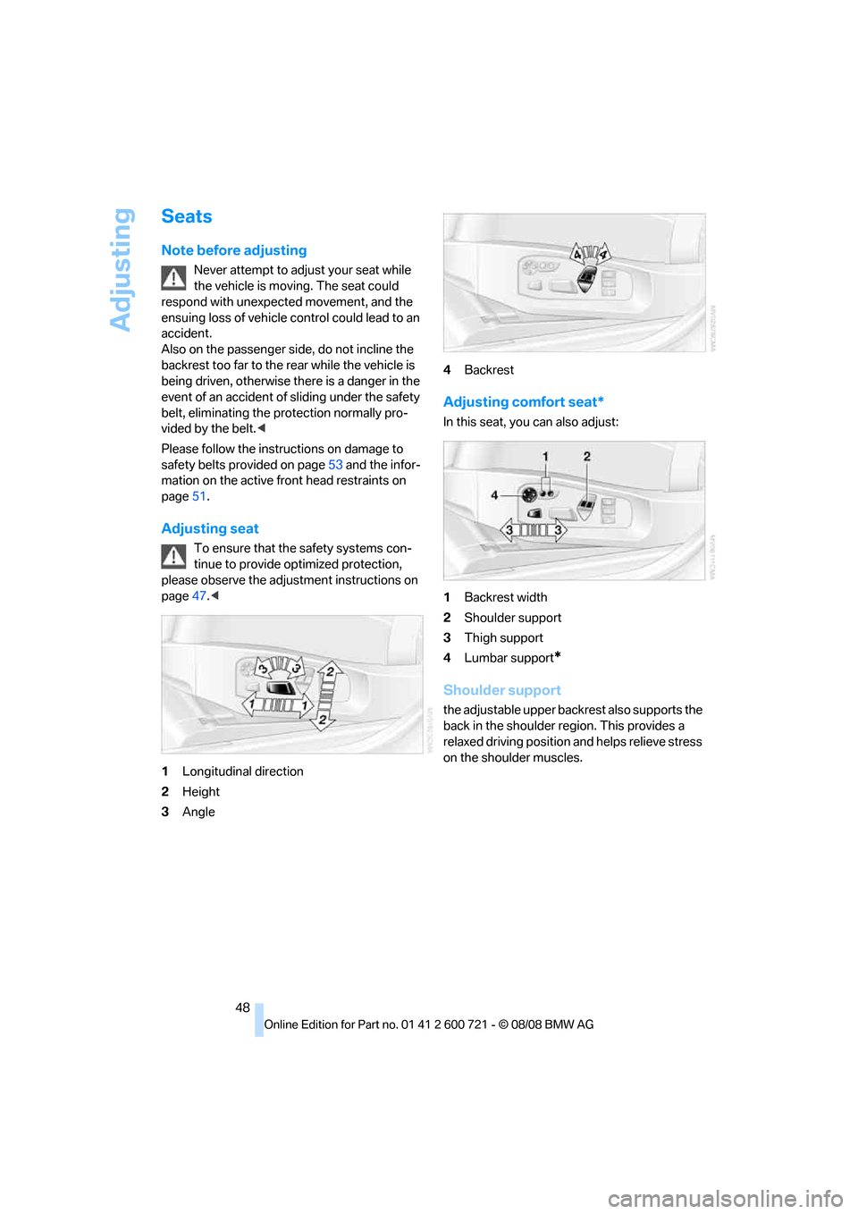 BMW 525XI TOURING 2009 E61 Owners Manual Adjusting
48
Seats
Note before adjusting
Never attempt to adjust your seat while
the vehicle is moving. The seat could
respond with unexpected movement, and the
ensuing loss of vehicle control coul BMW 525XI TOURING 2009 E61 Owners Manual Adjusting
48
Seats
Note before adjusting
Never attempt to adjust your seat while
the vehicle is moving. The seat could
respond with unexpected movement, and the
ensuing loss of vehicle control coul