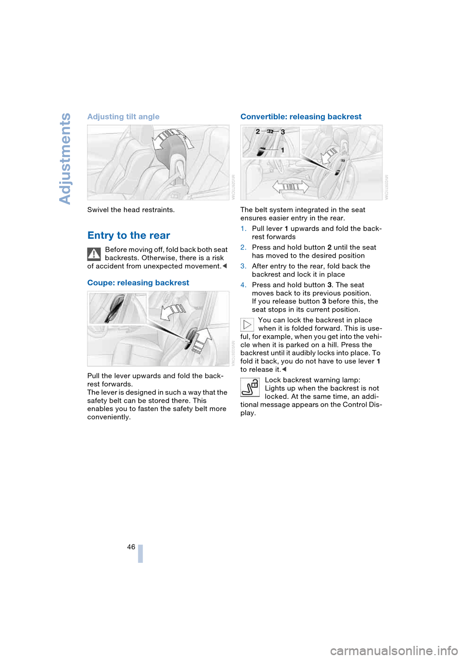 BMW 645CI COUPE 2004 E63 Owners Manual Adjustments
46
Adjusting tilt angle
Swivel the head restraints.
Entry to the rear
Before moving off, fold back both seat
backrests. Otherwise, there is a risk
of accident from unexpected movement.< BMW 645CI COUPE 2004 E63 Owners Manual Adjustments
46
Adjusting tilt angle
Swivel the head restraints.
Entry to the rear
Before moving off, fold back both seat
backrests. Otherwise, there is a risk
of accident from unexpected movement.<