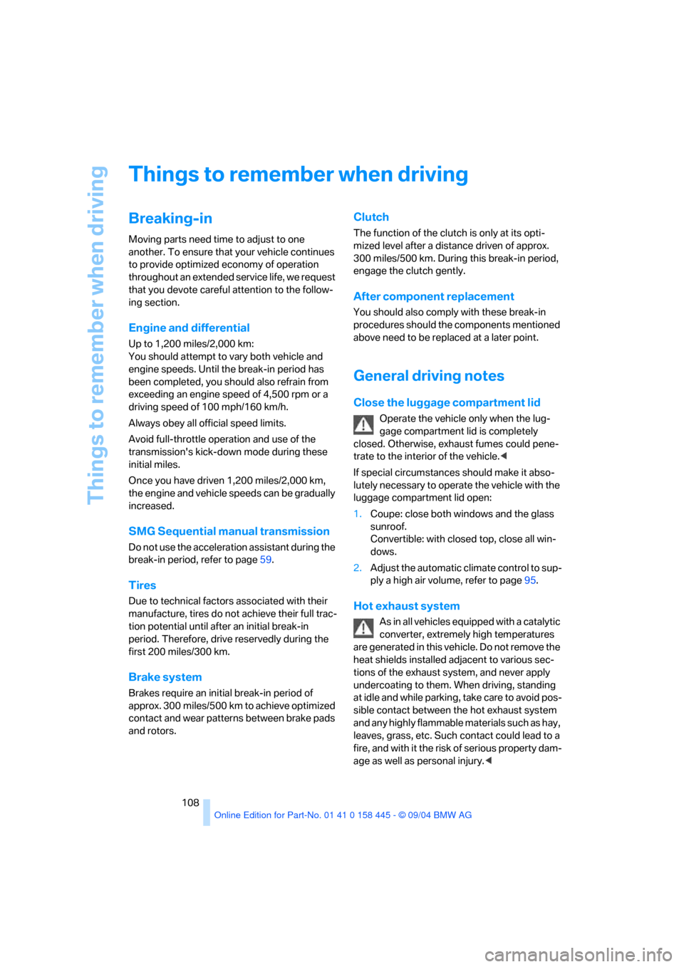 BMW 645I COUPE 2005 E63 Owners Manual Things to remember when driving
108
Things to remember when driving
Breaking-in
Moving parts need time to adjust to one
another. To ensure that your vehicle continues
to provide optimized economy of BMW 645I COUPE 2005 E63 Owners Manual Things to remember when driving
108
Things to remember when driving
Breaking-in
Moving parts need time to adjust to one
another. To ensure that your vehicle continues
to provide optimized economy of