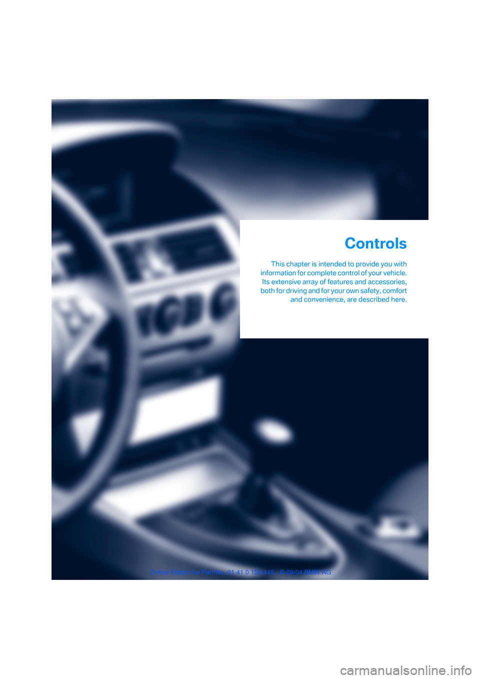 BMW 645I COUPE 2005 E63 Owners Manual Controls
This chapter is intended to provide you with
information for complete control of your vehicle.
Its extensive array of features and accessories,
both for driving and for your own safety, comfo