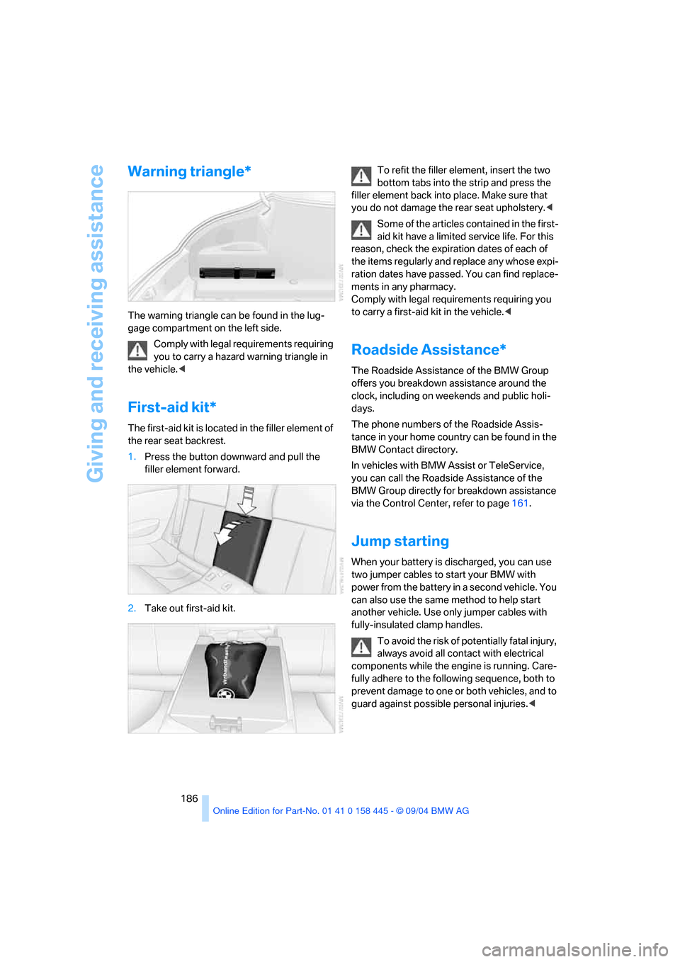 BMW 645I CONVERTIBLE 2005 E63 Owners Manual Giving and receiving assistance
186
Warning triangle*
The warning triangle can be found in the lug-
gage compartment on the left side.
Comply with legal requirements requiring
you to carry a hazard w BMW 645I CONVERTIBLE 2005 E63 Owners Manual Giving and receiving assistance
186
Warning triangle*
The warning triangle can be found in the lug-
gage compartment on the left side.
Comply with legal requirements requiring
you to carry a hazard w