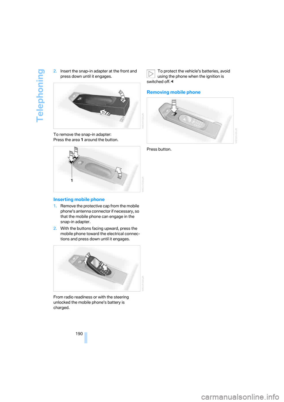BMW M6 2008 E63 Owners Manual Telephoning
190 2.Insert the snap-in adapter at the front and 
press down until it engages.
To remove the snap-in adapter:
Press the area 1 around the button.
Inserting mobile phone
1.Remove the prote
