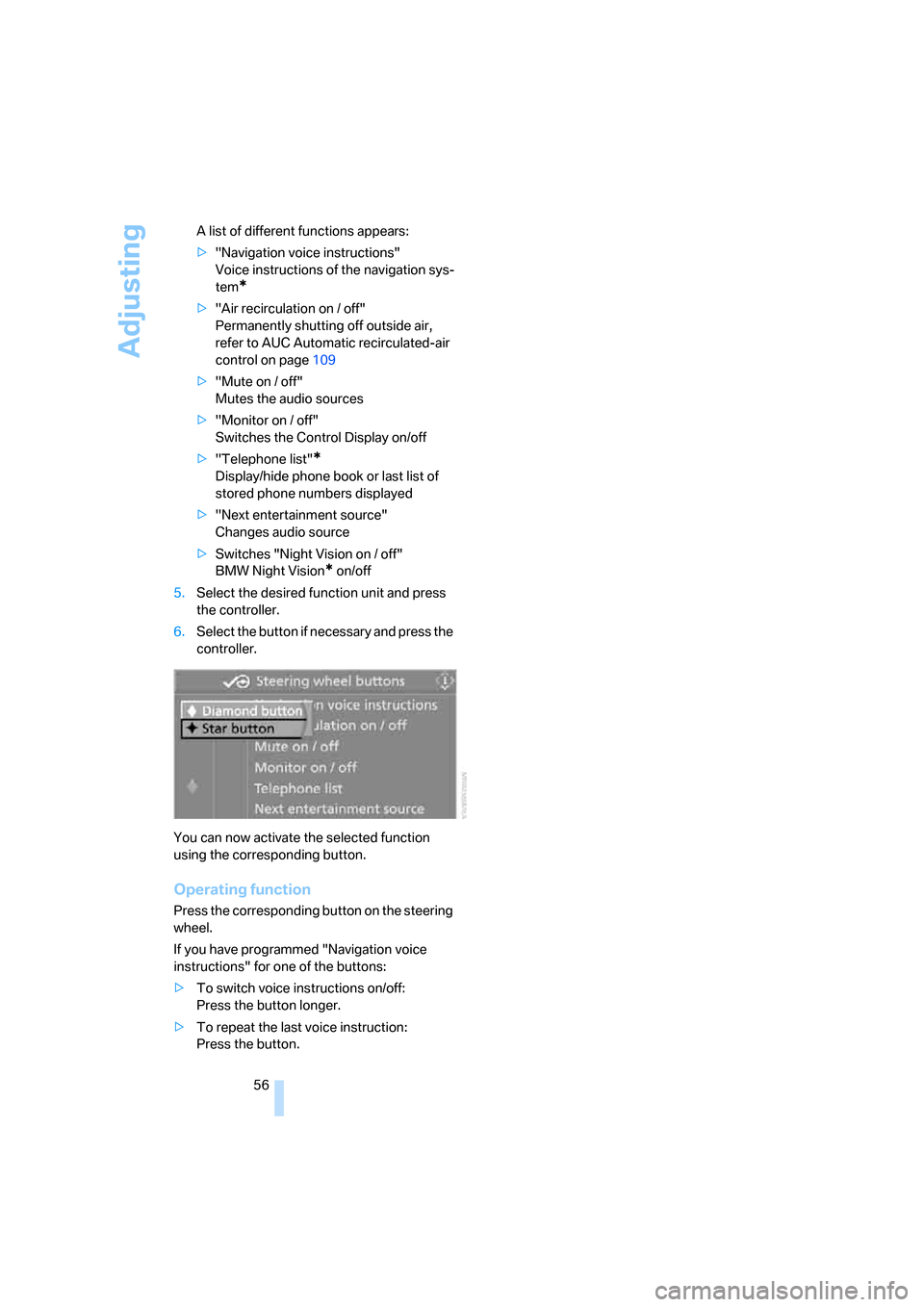 BMW 650I CONVERTIBLE 2007 E64 Owners Manual Adjusting
56 A list of different functions appears:
>"Navigation voice instructions" 
Voice instructions of the navigation sys-
tem
*
>"Air recirculation on / off"
Permanently shutting off outside air
