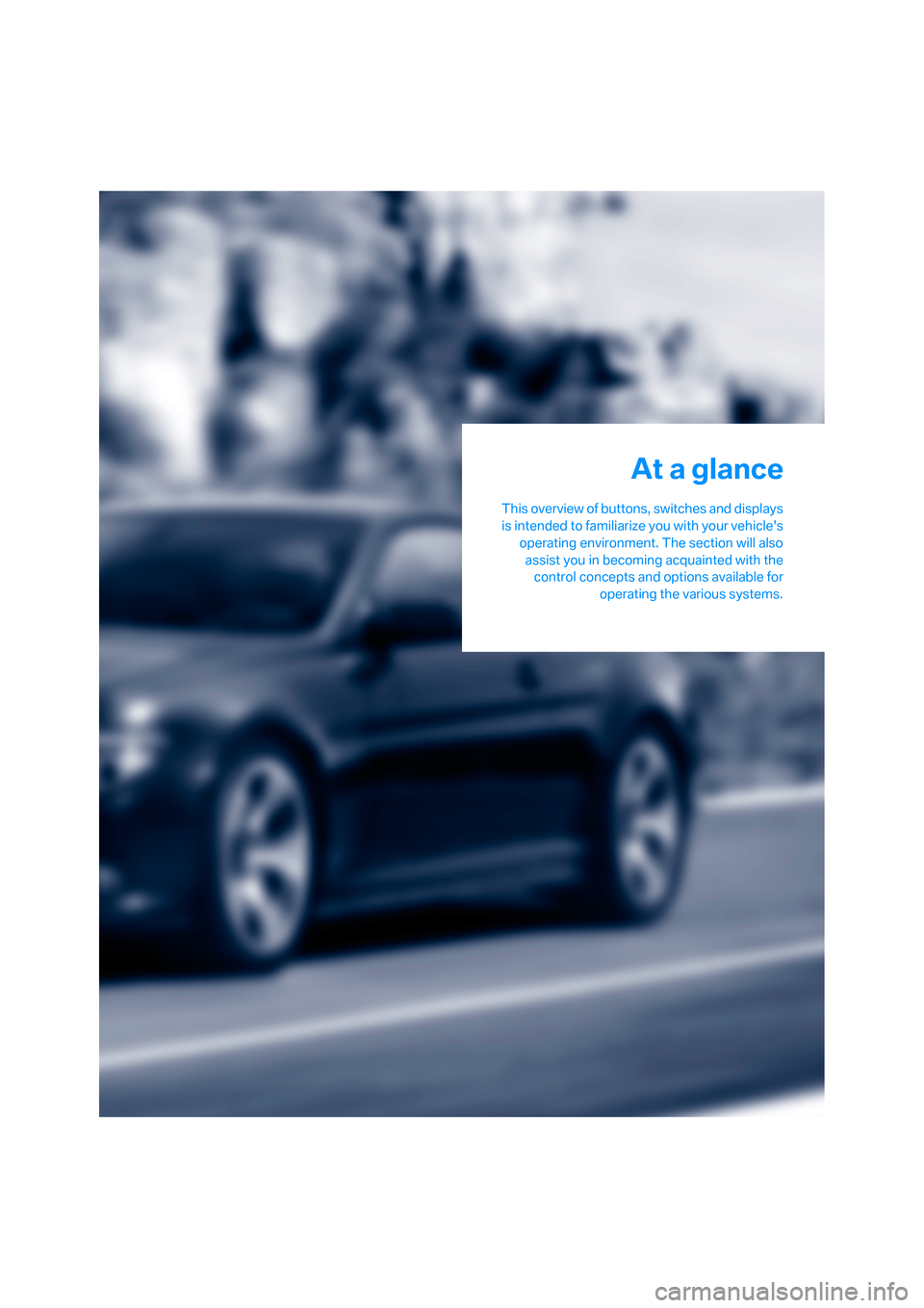 BMW 650I CONVERTIBLE 2008 E64 Owners Manual At a glance
This overview of buttons, switches and displays
is intended to familiarize you with your vehicles
operating environment. The section will also
assist you in becoming acquainted with the
c