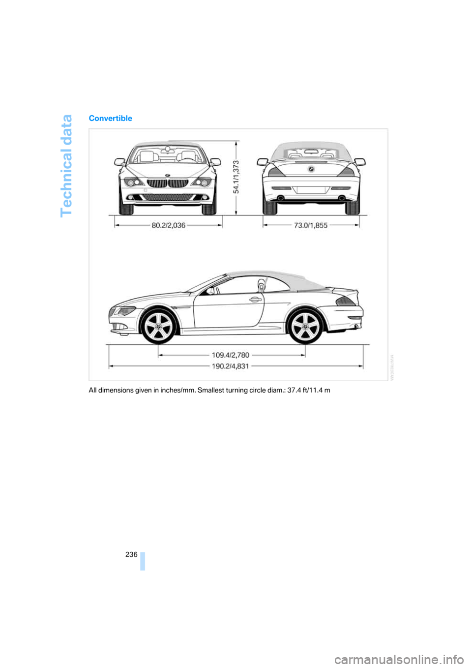 BMW 650I CONVERTIBLE 2008 E64 Owners Manual Technical data
236
Convertible
All dimensions given in inches/mm. Smallest turning circle diam.: 37.4 ft/11.4 m 
