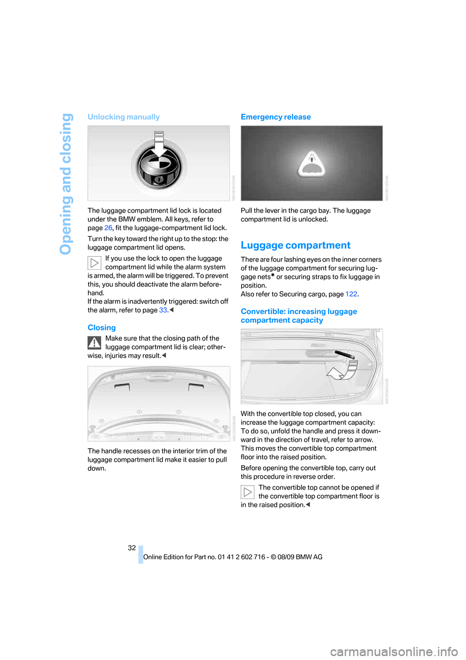 BMW 650I COUPE 2010 E63 Owners Manual Opening and closing
32
Unlocking manually
The luggage compartment lid lock is located
under the BMW emblem. All keys, refer to
page26, fit the luggage-compartment lid lock.
Turn the key toward the r BMW 650I COUPE 2010 E63 Owners Manual Opening and closing
32
Unlocking manually
The luggage compartment lid lock is located
under the BMW emblem. All keys, refer to
page26, fit the luggage-compartment lid lock.
Turn the key toward the r