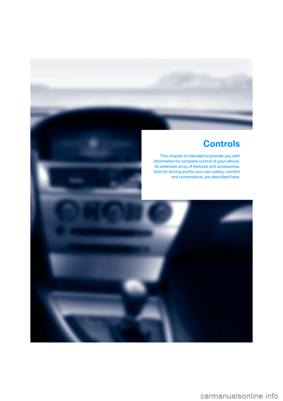 BMW 650I CONVERTIBLE 2006 E64 Owners Manual Controls
This chapter is intended to provide you with
information for complete control of your vehicle.
Its extensive array of features and accessories,
both for driving and for your own safety, comfo