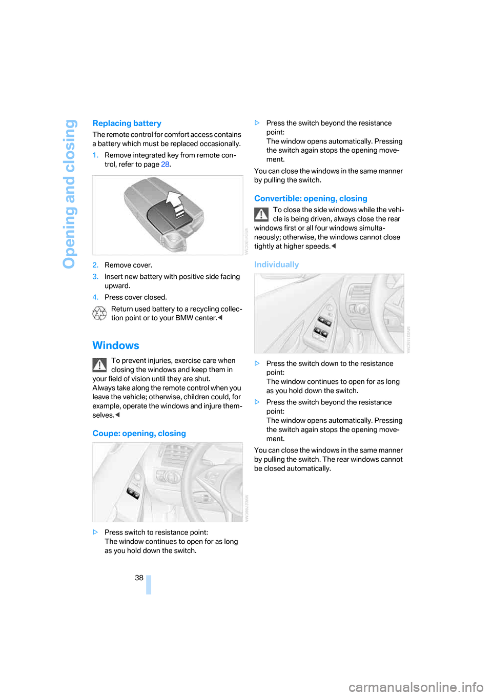 BMW 650I CONVERTIBLE 2006 E64 Owners Manual Opening and closing
38
Replacing battery
The remote control for comfort access contains
a battery which must be replaced occasionally.
1.Remove integrated key from remote con-
trol, refer to page28.
BMW 650I CONVERTIBLE 2006 E64 Owners Manual Opening and closing
38
Replacing battery
The remote control for comfort access contains
a battery which must be replaced occasionally.
1.Remove integrated key from remote con-
trol, refer to page28.