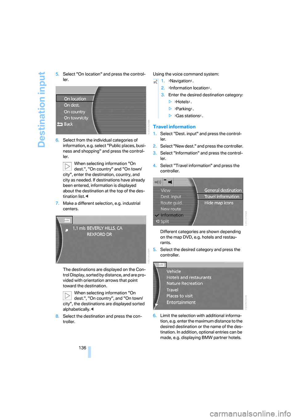 BMW 745i 2006 E65 Owners Manual Destination input
136 5.Select "On location" and press the control-
ler.
6.Select from the individual categories of 
information, e.g. select "Public places, busi-
ness and shopping" and press the con