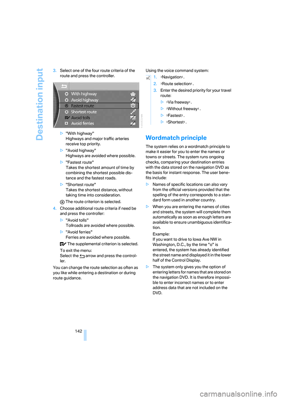 BMW 745i 2006 E65 Owners Manual Destination input
142 3.Select one of the four route criteria of the 
route and press the controller.
>"With highway"
Highways and major traffic arteries 
receive top priority.
>"Avoid highway"
Highwa