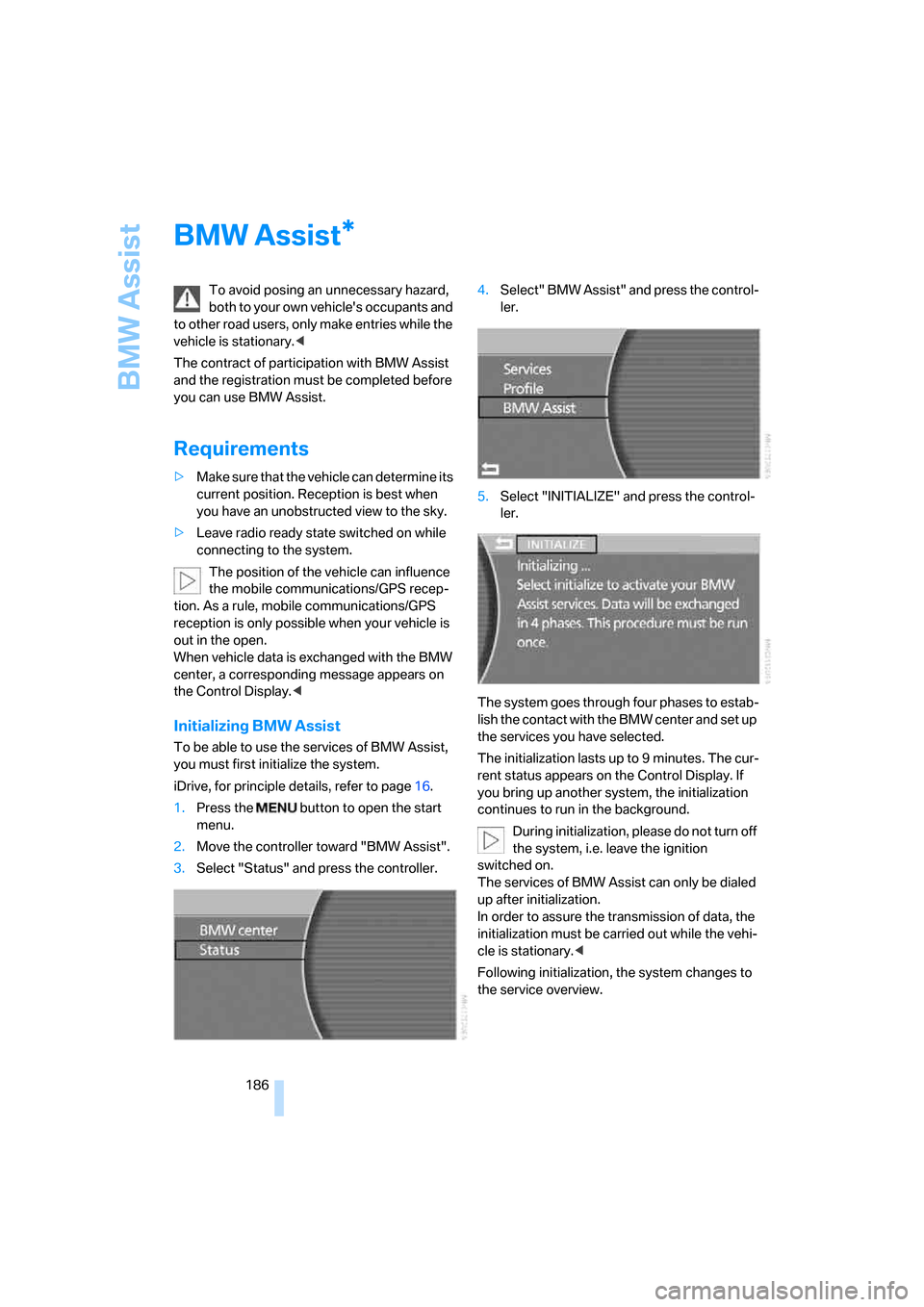 BMW 745i 2006 E65 Owners Manual BMW Assist
186
BMW Assist
To avoid posing an unnecessary hazard, 
both to your own vehicles occupants and 
to other road users, only make entries while the 
vehicle is stationary.<
The contract of pa
