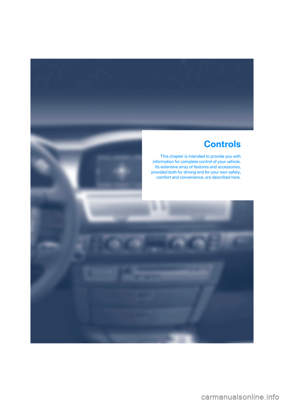 BMW 745i 2006 E65 Owners Manual Controls
This chapter is intended to provide you with
information for complete control of your vehicle.
Its extensive array of features and accessories,
provided both for driving and for your own safe