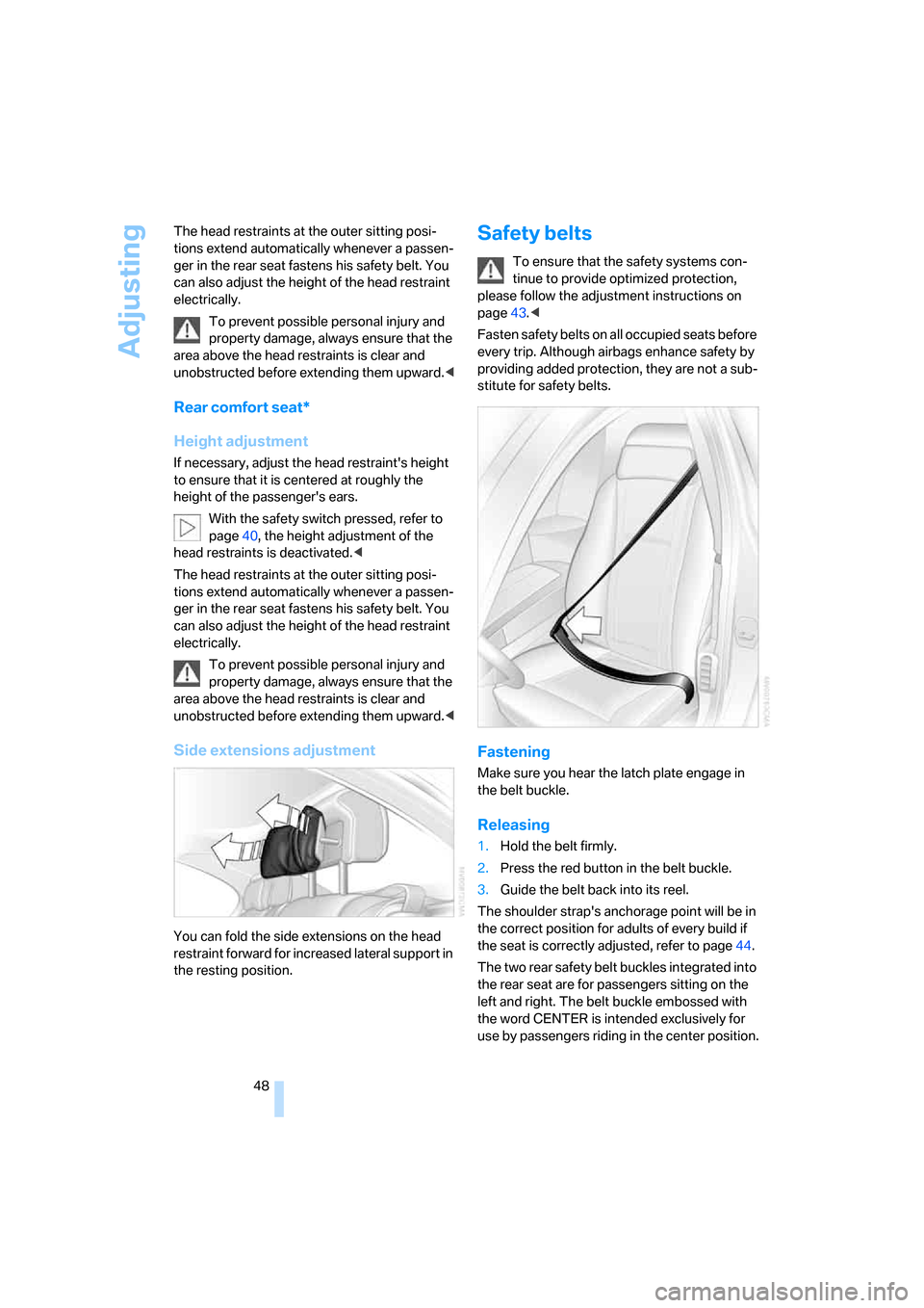 BMW 745i 2006 E65 Owners Manual Adjusting
48 The head restraints at the outer sitting posi-
tions extend automatically whenever a passen-
ger in the rear seat fastens his safety belt. You 
can also adjust the height of the head rest