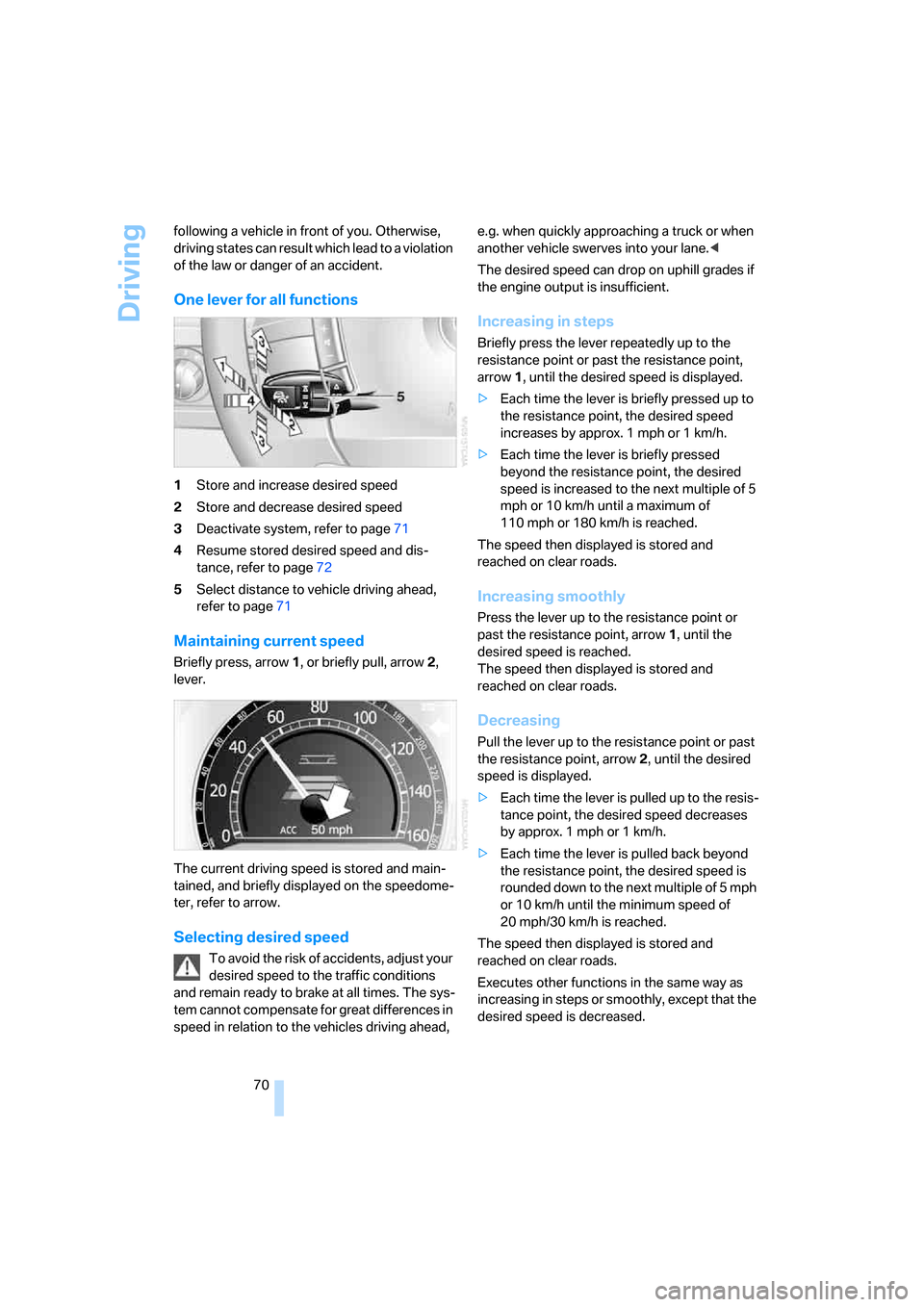 BMW 745Li 2006 E66 Owners Manual Driving
70 following a vehicle in front of you. Otherwise, 
driving states can result which lead to a violation 
of the law or danger of an accident.
One lever for all functions
1Store and increase de