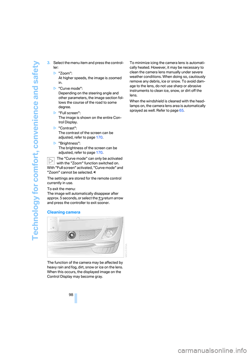 BMW 745i 2006 E65 Owners Manual Technology for comfort, convenience and safety
98 3.Select the menu item and press the control-
ler:
>"Zoom": 
At higher speeds, the image is zoomed 
in.
>"Curve mode": 
Depending on the steering angl
