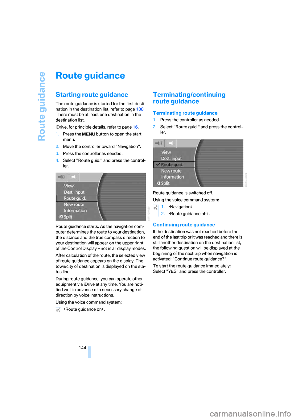 BMW 760LI 2007 E66 Owners Manual Route guidance
144
Route guidance
Starting route guidance
The route guidance is started for the first desti-
nation in the destination list, refer to page138. 
There must be at least one destination i