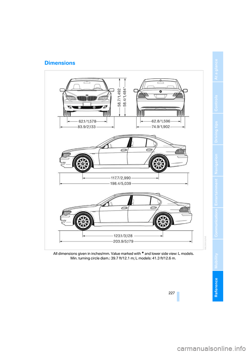 BMW 760LI 2007 E66 Owners Manual Reference 227
At a glance
Controls
Driving tips
Communications
Navigation
Entertainment
Mobility
Dimensions
 All dimensions given in inches/mm. Value marked with * and lower side view: L models. 
Min.