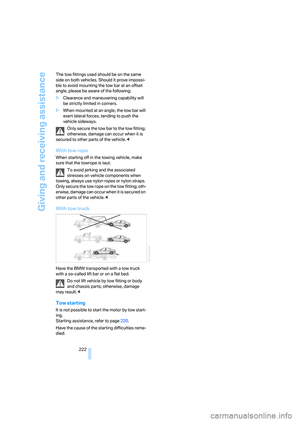 BMW 760LI 2008 E66 Owners Manual Giving and receiving assistance
222 The tow fittings used should be on the same 
side on both vehicles. Should it prove impossi-
ble to avoid mounting the tow bar at an offset 
angle, please be aware 