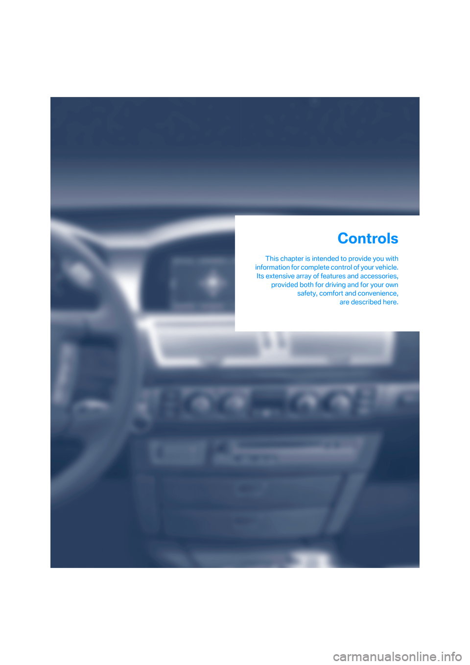 BMW 750I 2008 E65 Owners Manual Controls
This chapter is intended to provide you with
information for complete control of your vehicle.
Its extensive array of features and accessories,
provided both for driving and for your own
safe