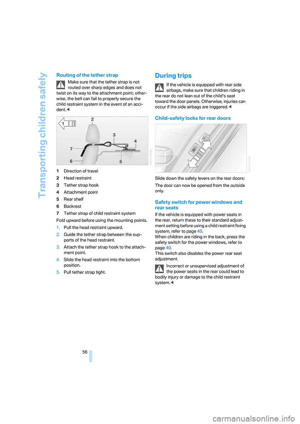 BMW 750I 2008 E65 Owners Manual Transporting children safely
56
Routing of the tether strap
Make sure that the tether strap is not
routed over sharp edges and does not
twist on its way to the attachment point; other-
wise, the bel BMW 750I 2008 E65 Owners Manual Transporting children safely
56
Routing of the tether strap
Make sure that the tether strap is not
routed over sharp edges and does not
twist on its way to the attachment point; other-
wise, the bel