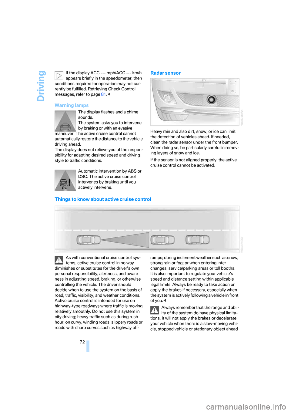 BMW 750LI 2008 E66 Owners Manual Driving
72 If the display ACC --- mph/ACC --- km/h 
appears briefly in the speedometer, then 
conditions required for operation may not cur-
rently be fulfilled. Retrieving Check Control 
messages, re