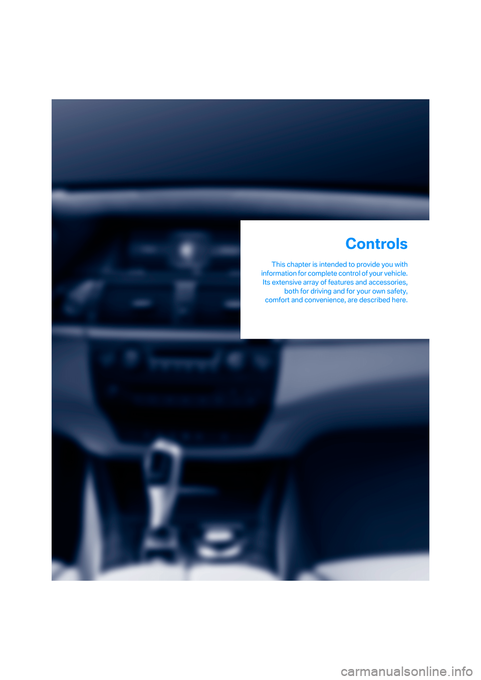 BMW X5 4.8I 2007 E70 Owners Manual Controls
This chapter is intended to provide you with
information for complete control of your vehicle.
Its extensive array of features and accessories,
both for driving and for your own safety,
comfo