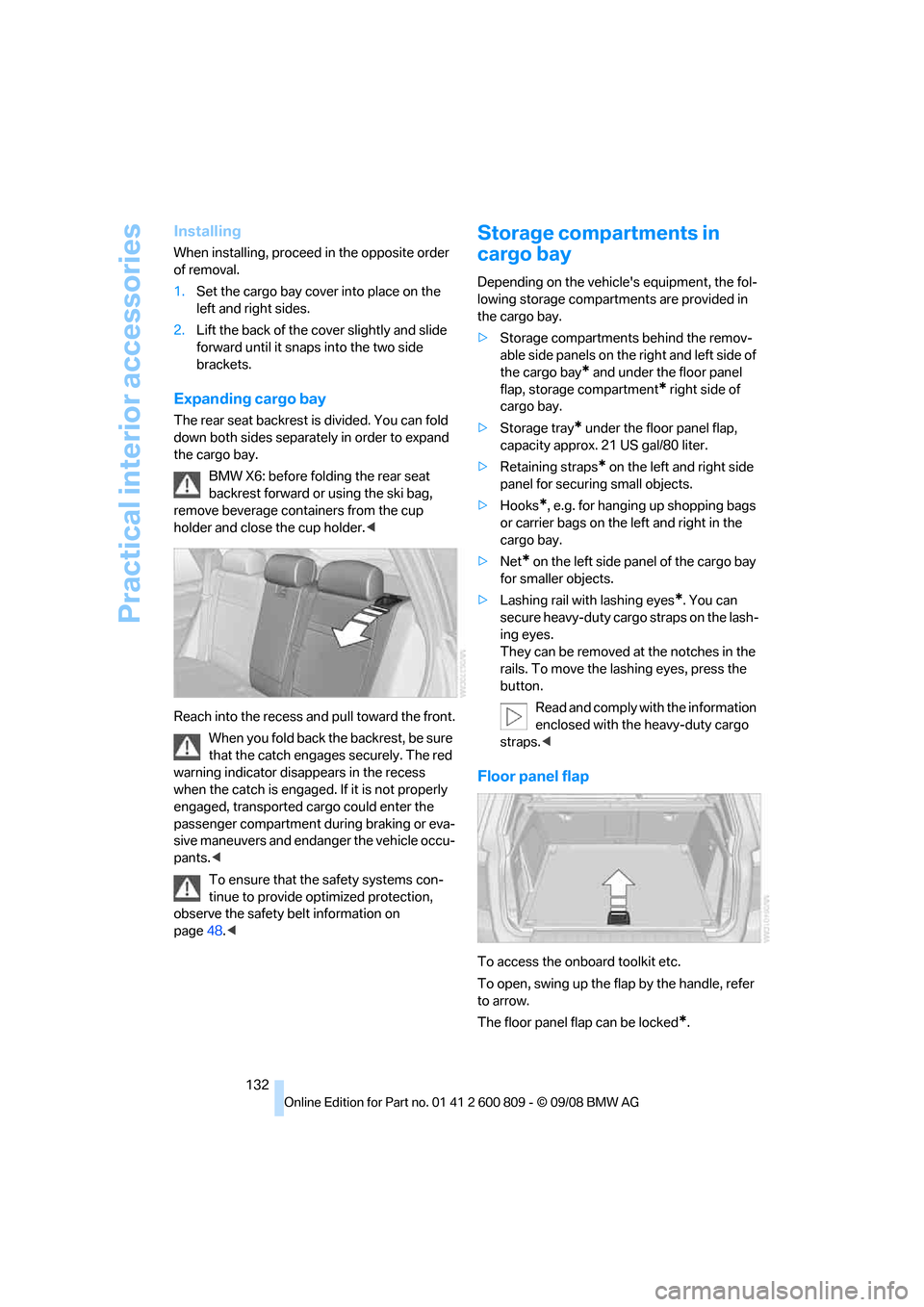 BMW X6 XDRIVE 2009 E71 Owners Manual Practical interior accessories
132
Installing
When installing, proceed in the opposite order 
of removal.
1.Set the cargo bay cove r into place on the 
left and right sides.
2. Lift the back of the co