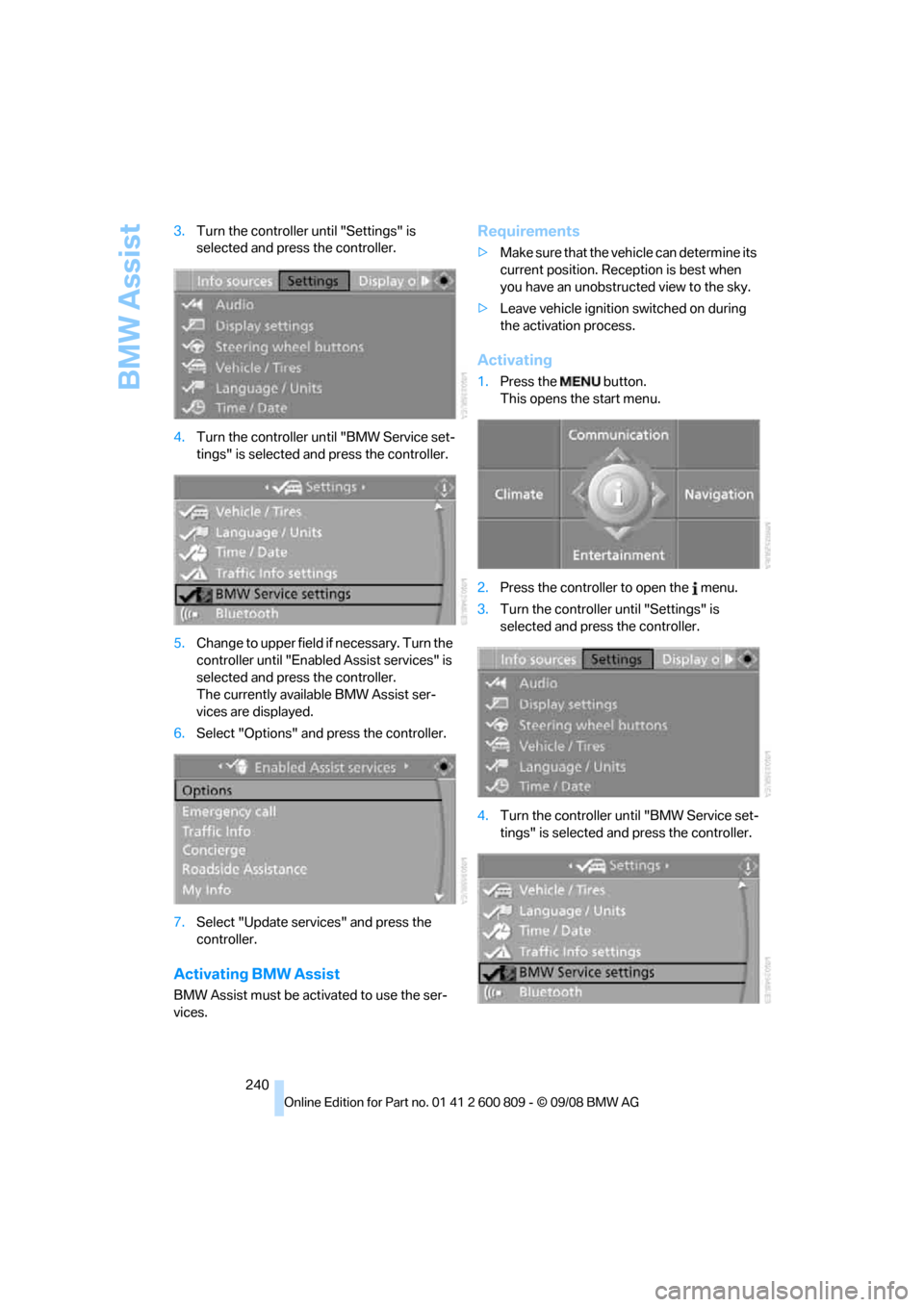BMW X6 XDRIVE 2009 E71 Owners Manual BMW Assist
240
3.
Turn the controller until "Settings" is 
selected and press the controller.
4. Turn the controller un til "BMW Service set-
tings" is selected and press the controller.
5. Change to 