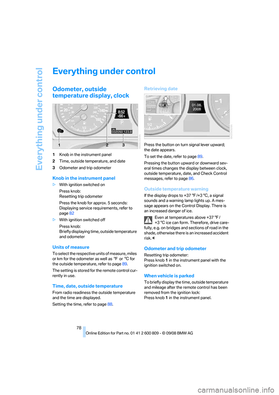 BMW X6 XDRIVE 2009 E71 Owners Manual Everything under control
78
Everything under control
Odometer, outside 
temperature display, clock
1Knob in the instrument panel
2 Time, outside temperature, and date
3 Odometer and trip odometer
Knob