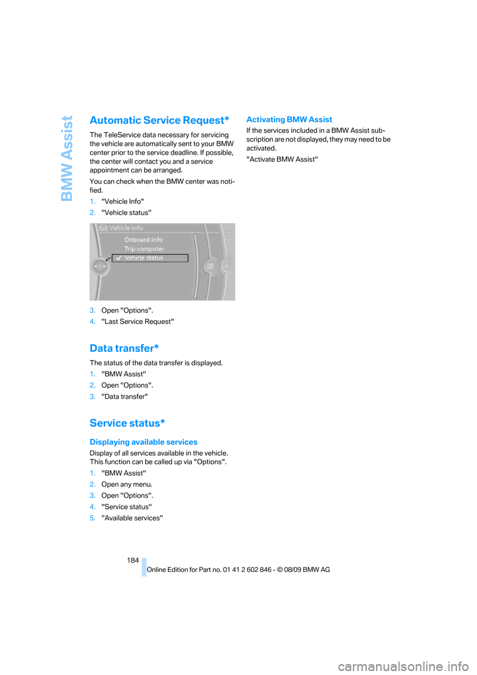 BMW 135I 2010 E81 Owners Manual BMW Assist
184
Automatic Service Request*
The TeleService data necessary for servicing 
the vehicle are automatically sent to your BMW 
center prior to the service deadline. If possible, 
the center w