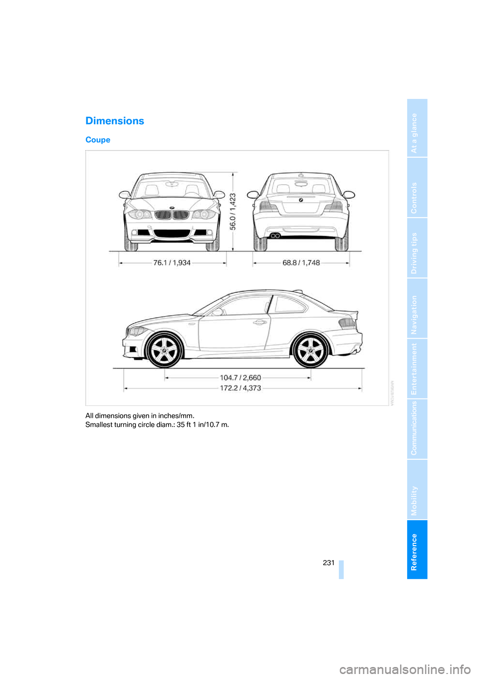 BMW 135I COUPE 2008 E82 Owners Manual Reference 231
At a glance
Controls
Driving tips
Communications
Navigation
Entertainment
Mobility
Dimensions
Coupe
All dimensions given in inches/mm. 
Smallest turning circle diam.: 35 ft 1 in/10.7 m. 