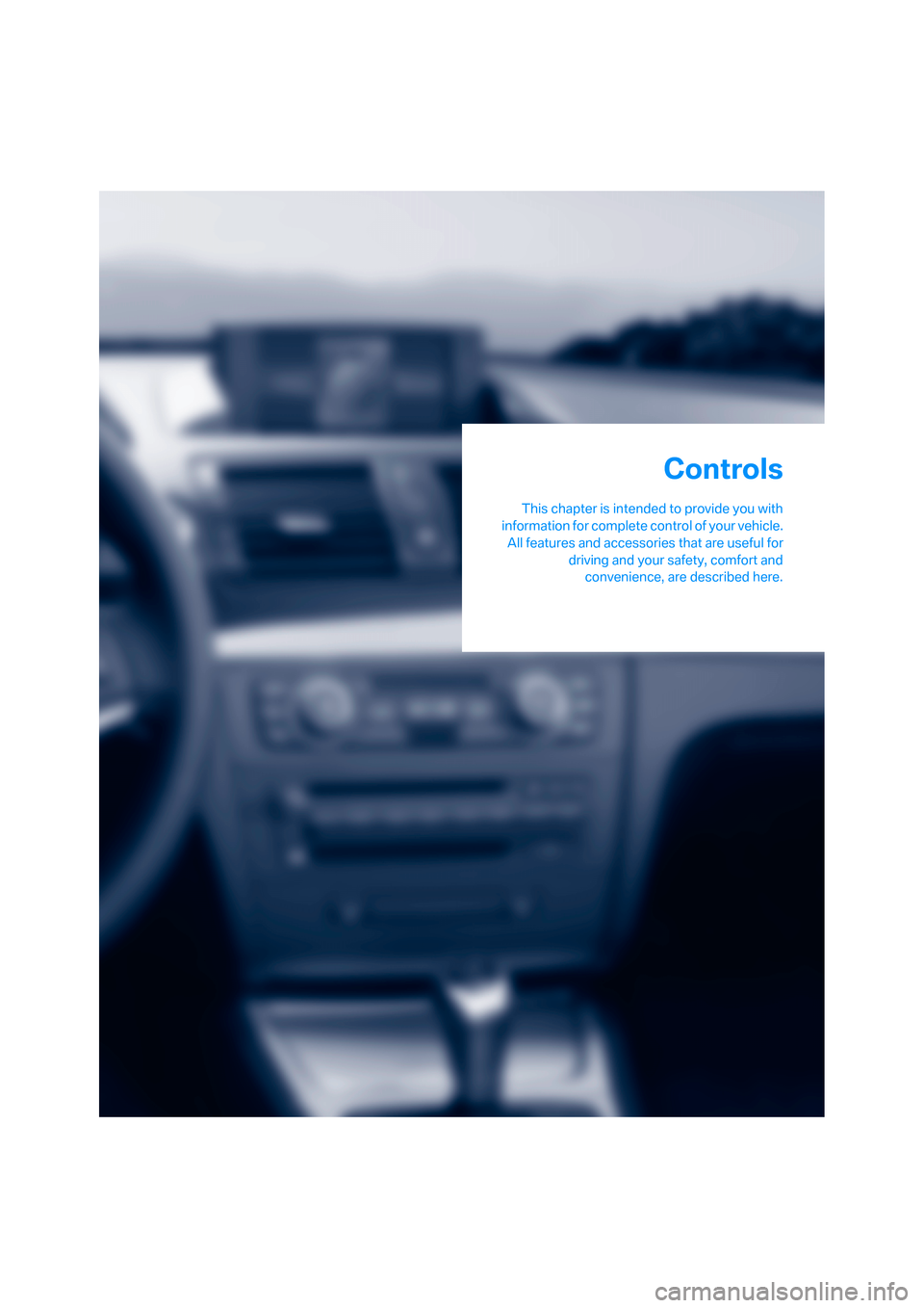 BMW 128I COUPE 2008 E82 Owners Manual Controls
This chapter is intended to provide you with
information for complete control of your vehicle.
All features and accessories that are useful for
driving and your safety, comfort and
convenienc
