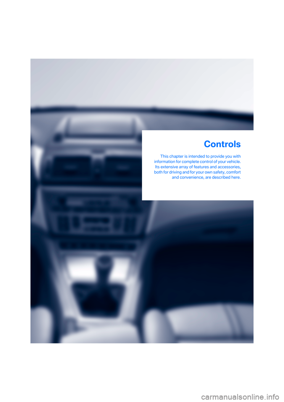 BMW X3 3.0I 2006 E83 Owners Manual Controls
This chapter is intended to provide you with
information for complete control of your vehicle.
Its extensive array of features and accessories,
both for driving and for your own safety, comfo