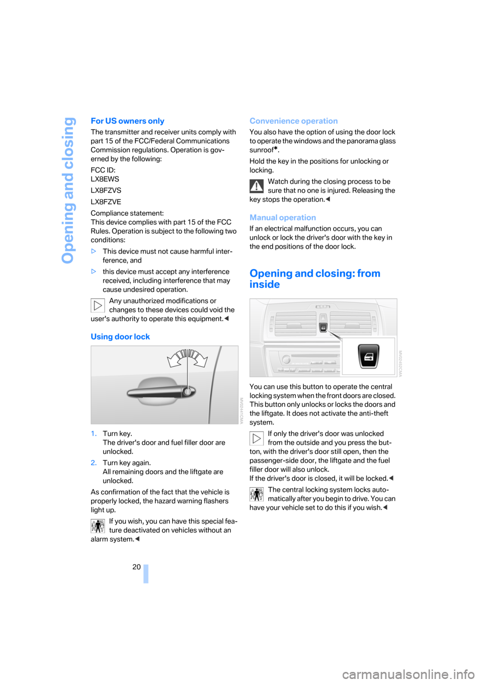 BMW X3 3.0I 2006 E83 Owners Manual Opening and closing
20
For US owners only
The transmitter and receiver units comply with 
part 15 of the FCC/Federal Communications 
Commission regulations. Operation is gov-
erned by the following:
F