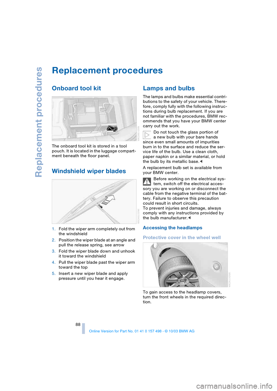 BMW Z4 ROADSTER 3.0I 2004 E85 Owners Manual Replacement procedures
88
Replacement procedures
Onboard tool kit
The onboard tool kit is stored in a tool
pouch. It is located in the luggage compart-
ment beneath the floor panel.
Windshield wiper BMW Z4 ROADSTER 3.0I 2004 E85 Owners Manual Replacement procedures
88
Replacement procedures
Onboard tool kit
The onboard tool kit is stored in a tool
pouch. It is located in the luggage compart-
ment beneath the floor panel.
Windshield wiper
